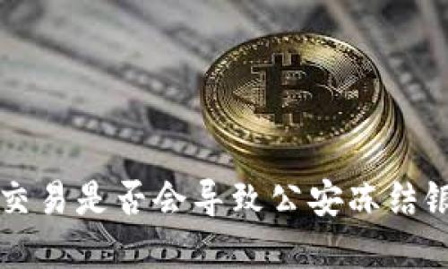 Topay交易是否会导致公安冻结银行卡？