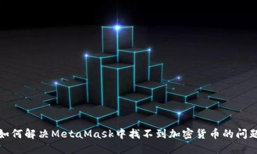 如何解决MetaMask中找不到加密货币的问题