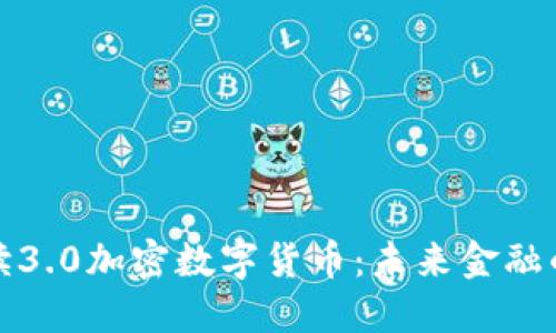 全面解读3.0加密数字货币：未来金融的颠覆者