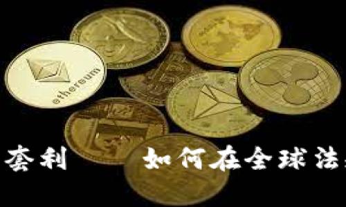 加密货币的监管套利——如何在全球法规之间寻找机会