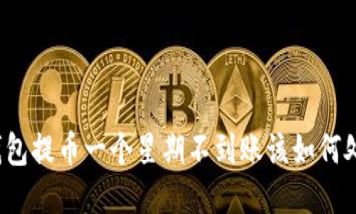 冷钱包提币一个星期不到账该如何处理？