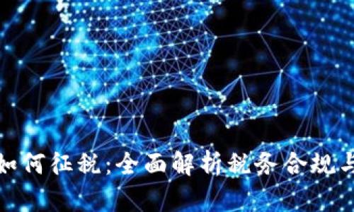 加密货币如何征税：全面解析税务合规与投资战略