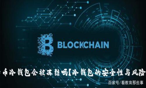 比特币冷钱包会被冻结吗？冷钱包的安全性与风险分析