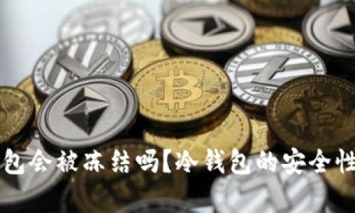 比特币冷钱包会被冻结吗？冷钱包的安全性与风险分析