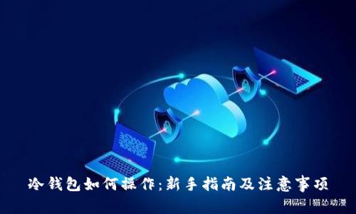 冷钱包如何操作：新手指南及注意事项