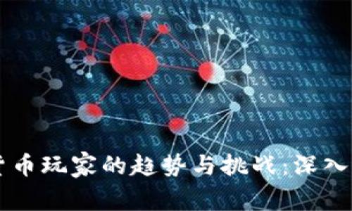 国内加密货币玩家的趋势与挑战：深入解析与展望