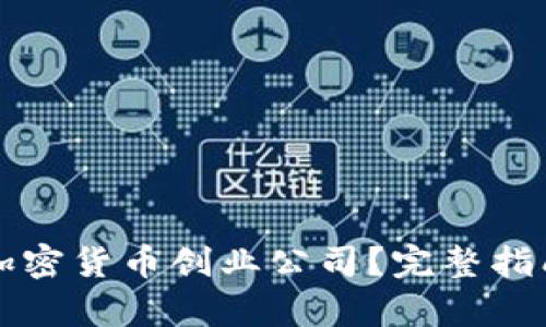 如何成立成功的加密货币创业公司？完整指南与市场趋势分析