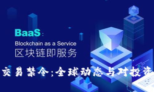 加密货币交易禁令：全球动态与对投资者的影响