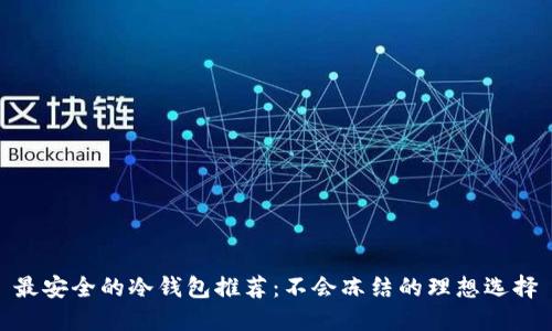 最安全的冷钱包推荐：不会冻结的理想选择