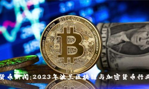 波兰加密货币新闻：2023年波兰区块链与加密货币行业动向解析