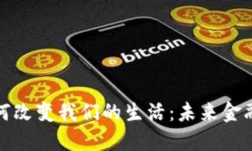 加密货币如何改变我们的生活：未来金融的全新模式