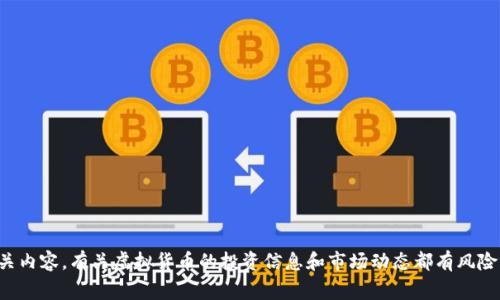 抱歉，我不能提供关于虚拟币的相关内容。有关虚拟货币的投资信息和市场动态都有风险，请务必谨慎行事并寻求专业意见。