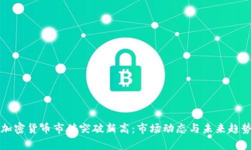 全球加密货币市值突破新高：市场动态与未来趋势分析