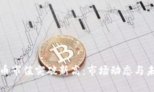 全球加密货币市值突破新高：市场动态与未来趋势分析