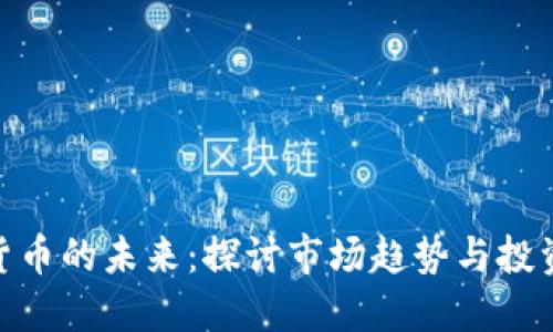 加密货币的未来：探讨市场趋势与投资机会