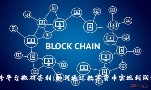 USDT跨平台搬砖套利：如何通过数字货币实现利润最大化