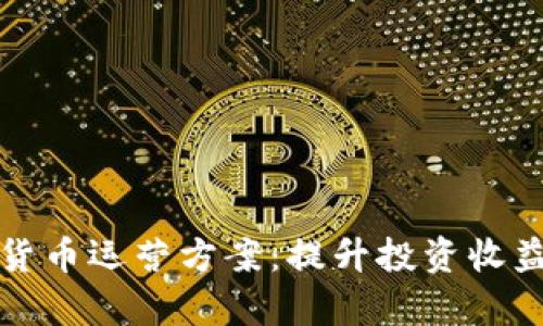 全面解析加密货币运营方案：提升投资收益的战略与实践