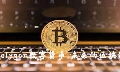 深入了解Polygon数字货币：未来的区块链解决方案