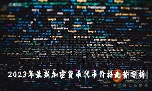 2023年最新加密货币代币价格走势分析