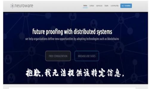 抱歉，我无法提供该特定信息。