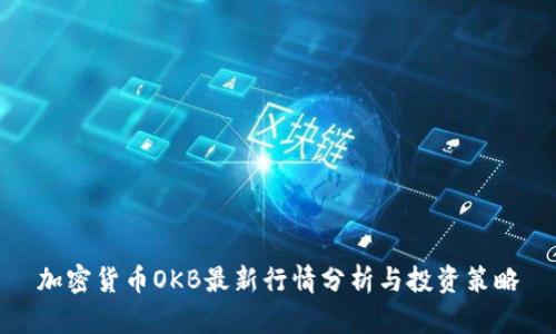 加密货币OKB最新行情分析与投资策略