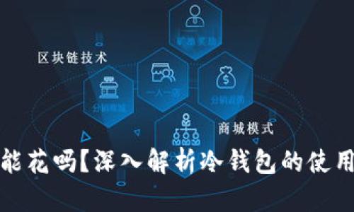冷钱包的钱能花吗？深入解析冷钱包的使用与交易策略