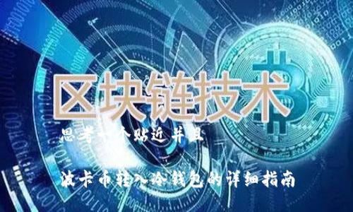 思考一个贴近并且

波卡币转入冷钱包的详细指南