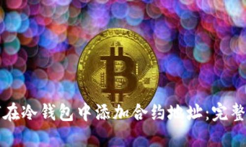 如何在冷钱包中添加合约地址：完整指南
