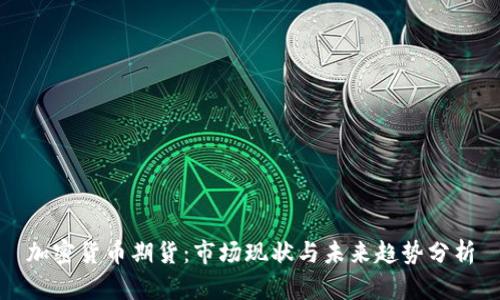 加密货币期货：市场现状与未来趋势分析