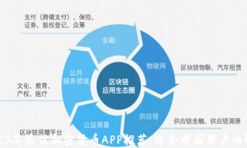 
2023年最佳加密货币APP推荐：适合中国用户的选择