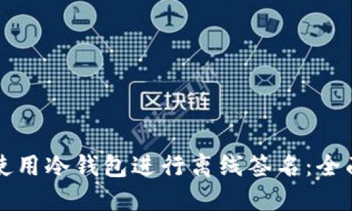 如何使用冷钱包进行离线签名：全面指南