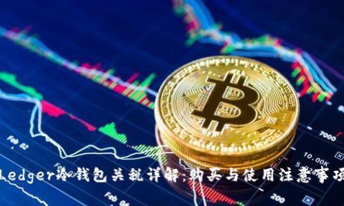Ledger冷钱包关税详解：购买与使用注意事项