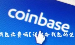 冷钱包是什么？冷钱包收费吗？详解冷钱包的使