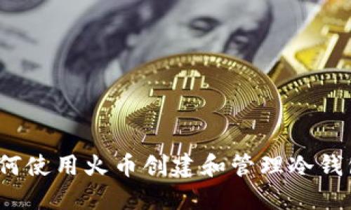 如何使用火币创建和管理冷钱包？