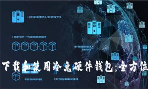 如何下载和使用冷兔硬件钱包：全方位指南