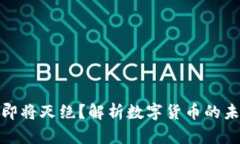 加密货币即将灭绝？解析数字货币的未来与挑战