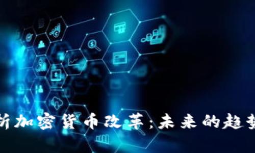 全面解析加密货币改革：未来的趋势与挑战