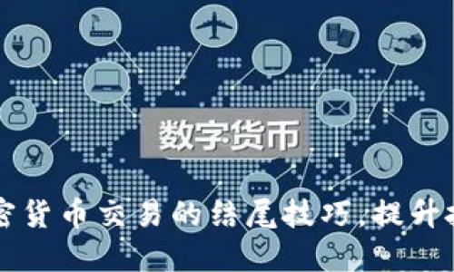 掌握加密货币交易的结尾技巧，提升投资收益