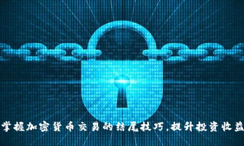 掌握加密货币交易的结尾技巧，提升投资收益