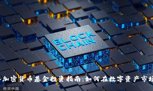 2023年加密货币基金投资指南：如何在数字资产市场中获利