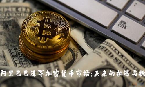 : 阿里巴巴进军加密货币市场：未来的机遇与挑战