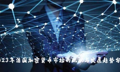 2023年法国加密货币市场的现状与发展趋势分析