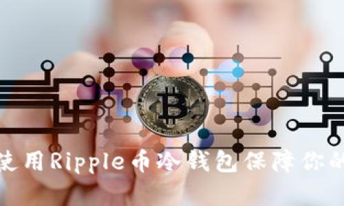 如何有效使用Ripple币冷钱包保障你的资产安全