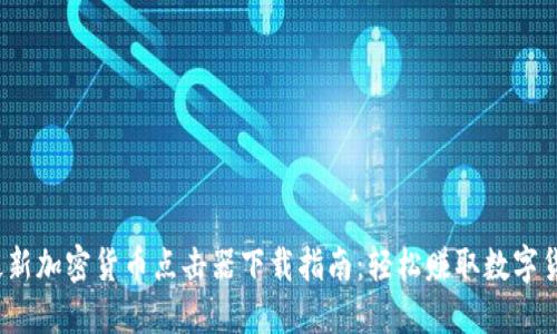 2023年最新加密货币点击器下载指南：轻松赚取数字货币的方法