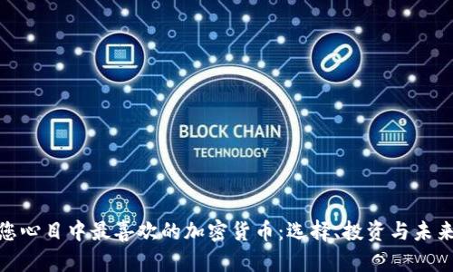 探索您心目中最喜欢的加密货币：选择、投资与未来趋势