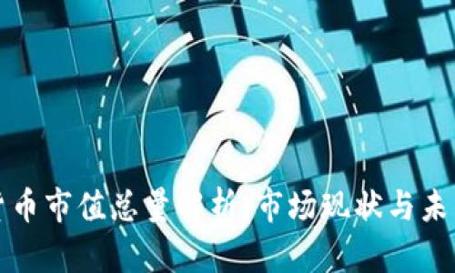 加密货币市值总量解析：市场现状与未来展望