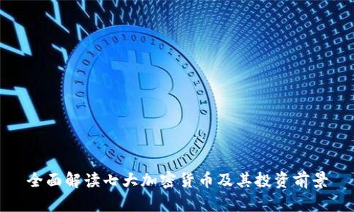 全面解读七大加密货币及其投资前景