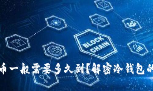 冷钱包收币一般需要多久到？解密冷钱包的运作时间