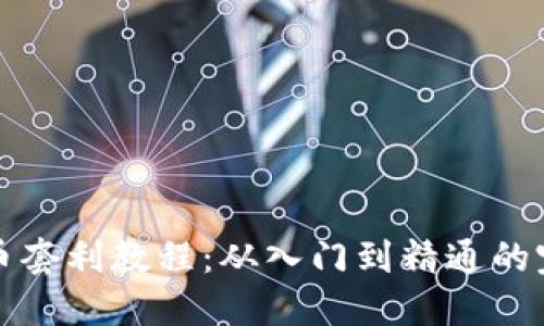 加密货币套利教程：从入门到精通的完整指南