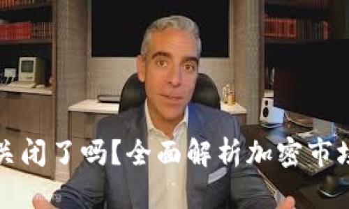 加密货币合约关闭了吗？全面解析加密市场的动向与未来